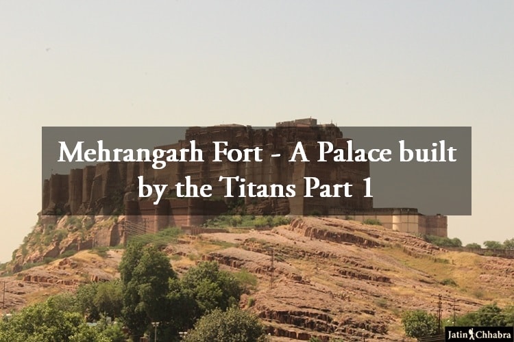 Mehrangarh Fort - A Palace built by the Titans Part 1