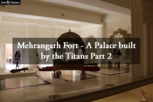 Mehrangarh Fort - A Palace built by the Titans Part 2